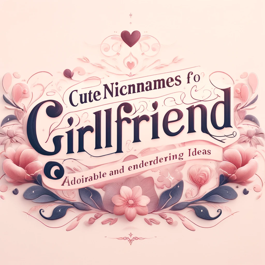 Cute Nicknames for Girlfriend Adorable and Endearing Ideas