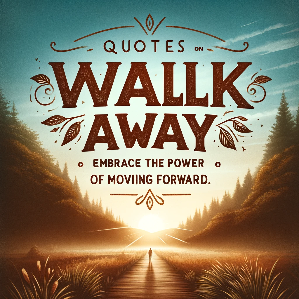 Quotes on Walk Away Embrace the Power of Moving Forward